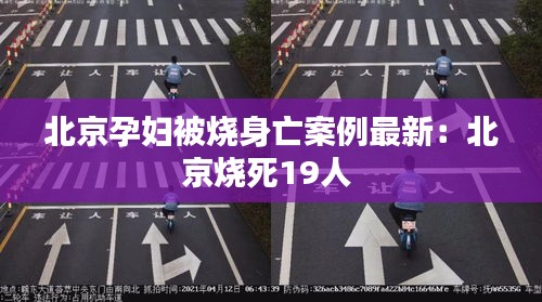 北京孕妇被烧身亡案例最新：北京烧死19人 