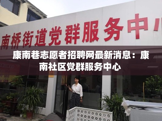 康南巷志愿者招聘网最新消息：康南社区党群服务中心 