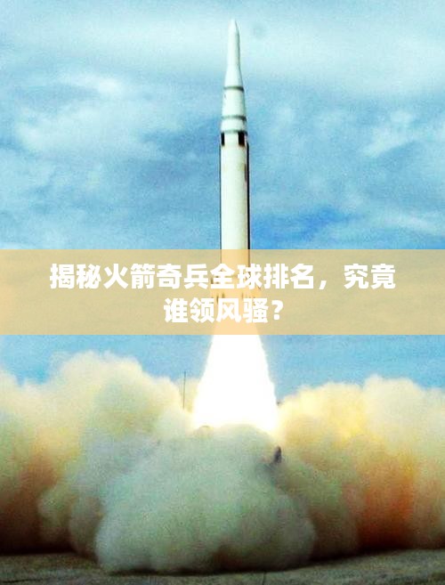 揭秘火箭奇兵全球排名，究竟谁领风骚？