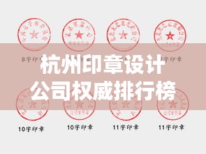 杭州印章设计公司权威排行榜揭晓！专业印章设计，品质至上！