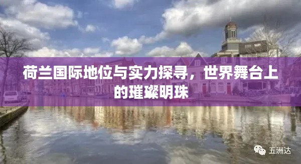 荷兰国际地位与实力探寻，世界舞台上的璀璨明珠