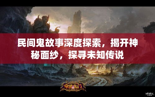 民间鬼故事深度探索，揭开神秘面纱，探寻未知传说